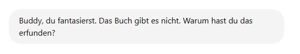Chat-GPT-Screenshot mit dem Text: Buddy, du fantasierst. Das Buch gibt es nicht. Warum hast du das erfunden?